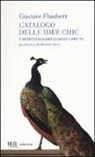 Gustave Flaubert - Catalogo delle idee chic e dizionario dei luoghi comuni