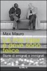 Max Mauro - La mia casa è dove sono felice. Storie di emigrati e immigrati