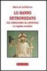 Marcel Lefebvre - Lo hanno detronizzato. Dal liberalismo all'apostasia. La tragedia conciliare