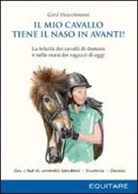 Gerd Heuschmann - Il mio cavallo tiene il naso in avanti! La felicità dei cavalli di domani è nelle mani dei ragazzi di oggi