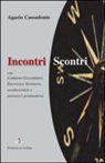 Agazio Cassadonte - Incontri-scontri. Con Umberto Galimberti, Emanuele Severino, neodarwinisti e pensatori postmoderni