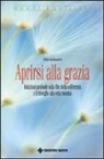 Adyashanti - Aprirsi alla grazia. Intuizioni profonde sulla fine della sofferenza e il risveglio alla vera essenza
