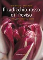 Paolo Morganti, Chiara Nardo - Il radicchio rosso di Treviso. La storia, tradizioni e ricette