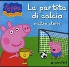 Silvia D'Achille - La partita di calcio e altre storie. Peppa Pig. Hip hip urrà per Peppa!