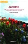 Francesca Mirri - Azzorre. Viaggi, incontri, esperienze, emozioni di una mamma nell'arcipelago portoghese dal 1989 a oggi