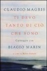 Claudio Magris, Biagio Marin, R. Sanson - Ti devo tanto di ciò che sono. Carteggio con Biagio Marin