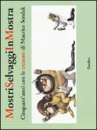 F. Archinto, E. Miari, G. Zucchini - Mostri selvaggi in mostra. Cinquant'anni con le creature di Maurice Sendak