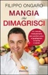 Filippo Ongaro - Mangia che dimagrisci. Un metodo rivoluzionario per perdere peso e guadagnare in forma e salute