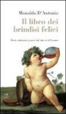 Monaldo D'Antonio - Il libro dei brindisi felici. Detti, aforismi e poesie sul vino e sull'amore