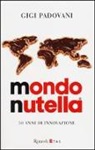 Gigi Padovani - Mondo Nutella. 50 anni di innovazione