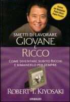 Robert T. Kiyosaki - Smetti di lavorare giovane e ricco. Come diventare subito ricchi e rimanerlo per sempre