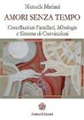 Manuela Mariani - Amori senza tempo. Costellazioni familiari, mitologia e sistema di convizioni