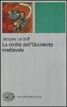 Jacques Le Goff, M. Paglieri, G. Vicace - La civiltà dell'Occidente medievale