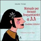 Concetta Trinidad, M. Soma - Manuale per incaute frequentatrici di AA (analfabeti affettivi)