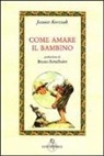 Janusz Korczak - Come amare il bambino