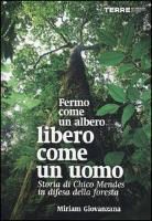 Miriam Giovanzana - Fermo come un albero, libero come un uomo. Storia di Chico Mendes in difesa della foresta