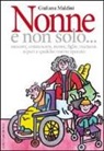 Giuliana Maldini - Nonne e non solo... suocere, consuocere, nuore, figlie, mamme, nipoti e qualche nonno sparuto