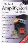 Hugo Pinksterboer - Tipbook. Amplificatori ed effetti. Guida completa