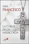 Francesco (Jorge Mario Bergoglio) - La Chiesa della misericordia