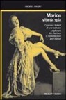 Andrea Maori - Marion, vita da spia. I processi italiani di una ballerina ungherese tra fascismo e riconciliazione post-bellica
