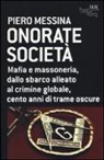 Piero Messina - Onorate società. Mafia e massoneria, dallo sbarco alleato al crimine globale, cento anni di trame oscure