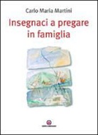 Carlo M. Martini, Carlo Maria Martini - Insegnaci a pregare in famiglia