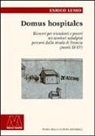 Enrico Lusso - Domus hospitales. Ricoveri per viandanti e poveri nei territori subalpini percorsi dalla strada di Francia (secoli XI-XV)