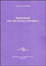 Rudolf Steiner - Indicazioni per una scuola esoterica. Dai contenuti della «Scuola esoterica»
