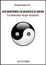 Giangiuseppe Pili - Un mistero in bianco e nero. La filosofia degli scacchi