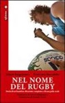 Mauro Bergamasco, Francesca Boccaletto - Nel nome del rugby. Storia di un bambino diventato campione e di una palla ovale