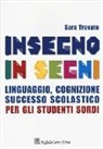 Sara Trovato - Insegno in segni. Linguaggio, cognizione, successo scolastico per gli studenti sordi