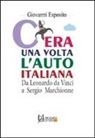 Giovanni Esposito - C'era una volta l'auto italiana. Da Leonardo da Vinci a Sergio Marchionne