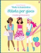 Stella Baggott, Fiona Watt - Stilista per gioco. Moda primavera. Vesto le bamboline. Con adesivi