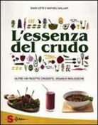 David Côtè, Mathieu Gallant, N. Arosio - L' essenza del crudo. Oltre 180 ricette crudiste, vegan e biologiche
