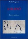 André Cognard - Aikido. Il corpo cosciente