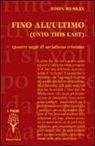 John Ruskin - Fino all'ultimo. Quattro saggi di socialismo cristiano