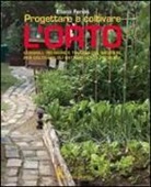 Eliana Ferioli - Progettare e coltivare l'orto. Consigli, tecniche e trucchi del mestiere per coltivare gli ortaggi senza problemi