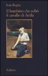 Iván Repila - Il bambino che rubò il cavallo di Attila