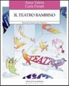 Carla Penati, Anna Valera - Il teatro bambino. Itinerari formativi per l'infanzia