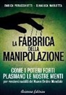 Gianluca Marletta, Enrica Perucchietti - La fabbrica della manipolazione. Come i poteri forti plasmano le nostre menti per renderci sudditi del nuovo ordine mondiale