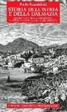 Paolo Scandaletti - Storia dell'Istria e della Dalmazia. l'impronta di Roma e di Venezia. Le foibe di Tito e l'esodo degli italiani