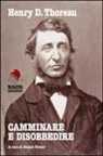 Henry D. Thoreau, D. Turner - Camminare e disobbedire. Le radici filosofiche dell'ambientalismo e del pacifismo