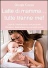 Giorgia Cozza - Latte di mamma... tutte tranne me. Quando l'allattamento non funziona. Riflessioni, testimonianze e consigli pratici