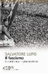 Salvatore Lupo - Il fascismo. La politica in un regime totalitario