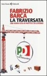 Fabrizio Barca - La traversata. Una nuova idea di partito e di governo