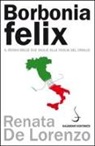 Renata De Lorenzo - Borbonia felix. Il Regno delle Due Sicilie alla vigilia del crollo