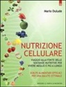 Mario Dulude - Nutrizione cellulare. Viaggio alla fonte delle sostanze nutritive per vivere meglio e più a lungo