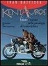 Ivan Battista - Kentauros. Istinto e ragione nella psicologia del motociclista
