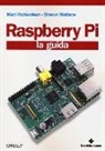Matt Richardson, Shawn Wallace - Raspberry Pi. La guida