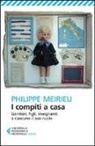 Philippe Meirieu - I compiti a casa. Genitori, figli, insegnanti: a ciascuno il suo ruolo
